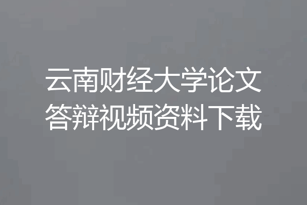 云南财经大学论文答辩视频资料下载