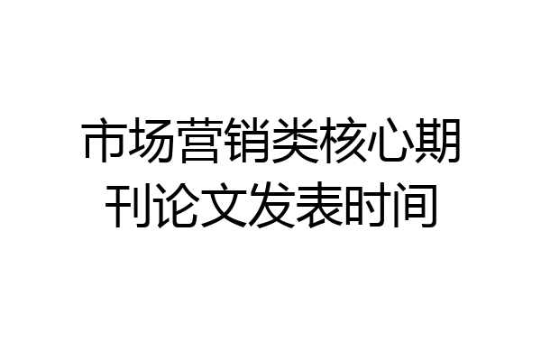 市场营销类核心期刊论文发表时间