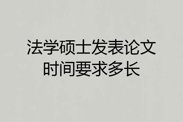 法学硕士发表论文时间要求多长