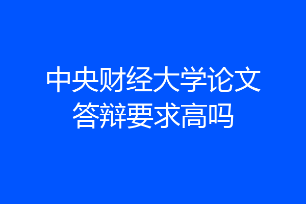 中央财经大学论文答辩要求高吗
