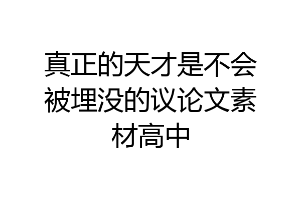 真正的天才是不会被埋没的议论文素材高中