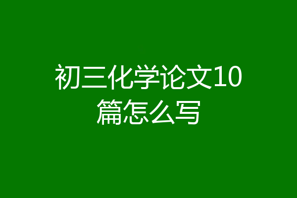 初三化学论文10篇怎么写