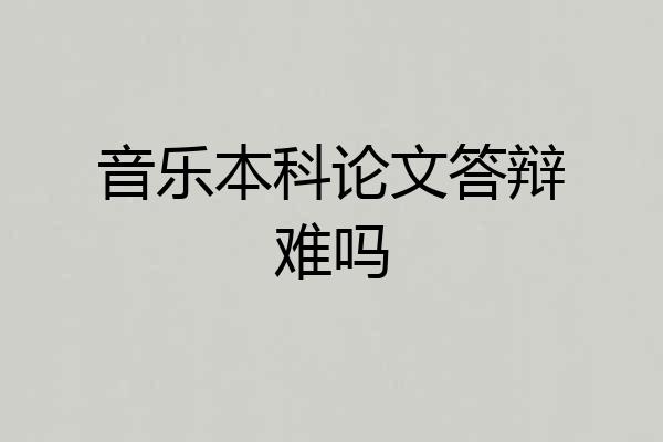 音乐本科论文答辩难吗