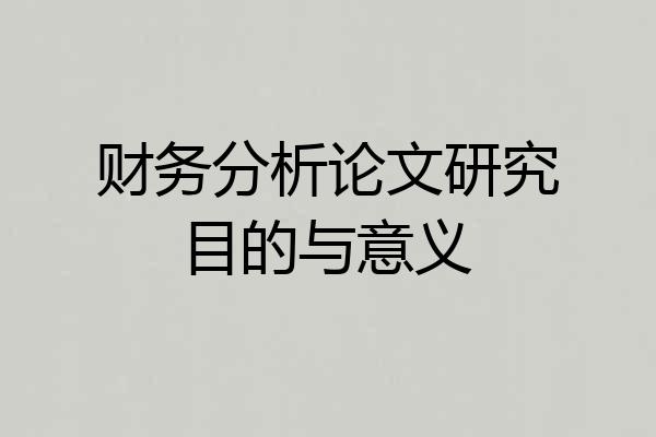 财务分析论文研究目的与意义