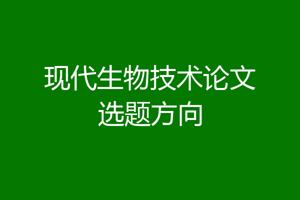 现代生物技术论文选题方向