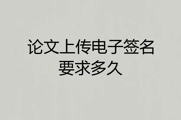 论文上传电子签名要求多久