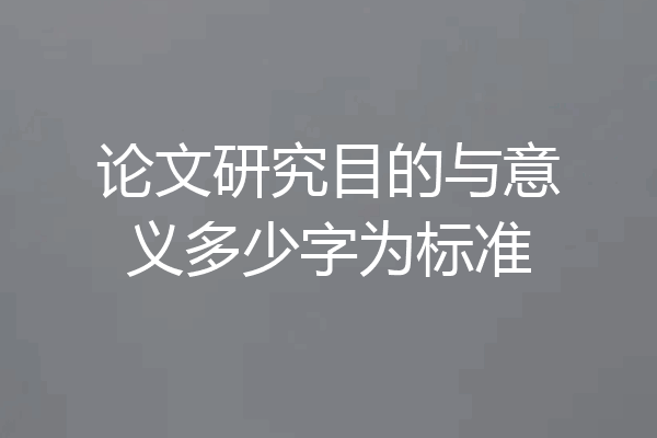 论文研究目的与意义多少字为标准