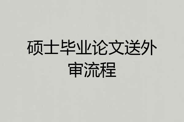 硕士毕业论文送外审流程