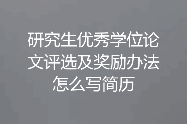 研究生优秀学位论文评选及奖励办法怎么写简历