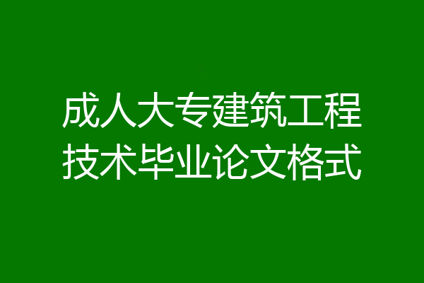 成人大专建筑工程技术毕业论文格式