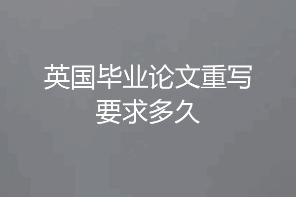 英国毕业论文重写要求多久