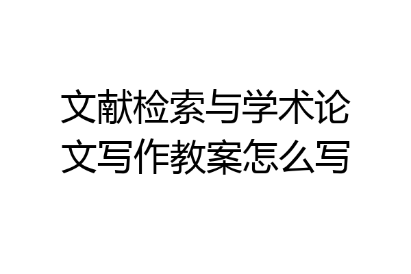 文献检索与学术论文写作教案怎么写