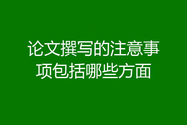 论文撰写的注意事项包括哪些方面