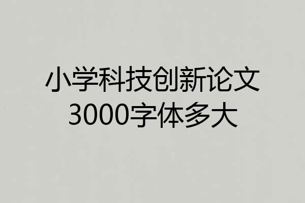小学科技创新论文3000字体多大