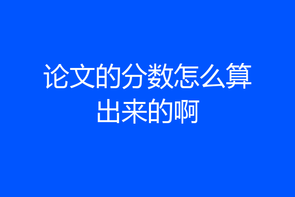论文的分数怎么算出来的啊