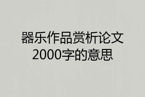 器乐作品赏析论文2000字的意思