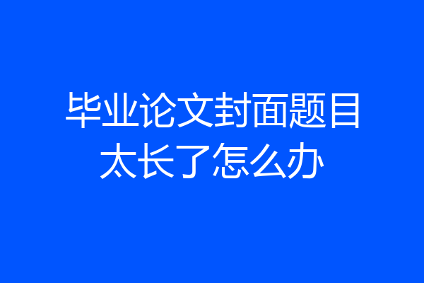 毕业论文封面题目太长了怎么办