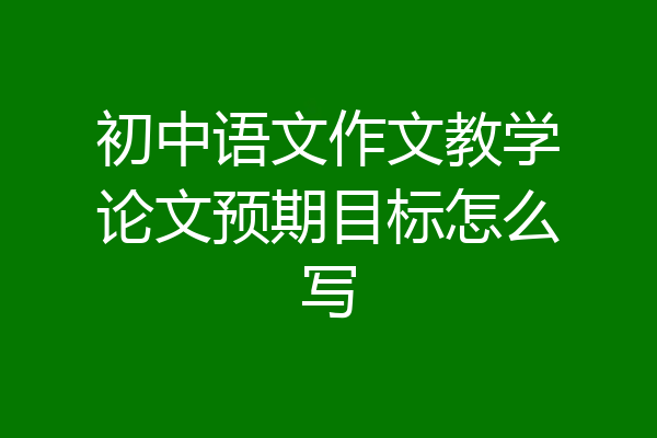 初中语文作文教学论文预期目标怎么写