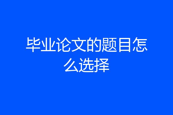 毕业论文的题目怎么选择