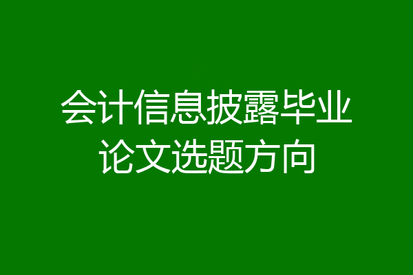 会计信息披露毕业论文选题方向