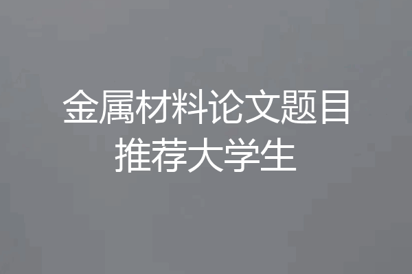 金属材料论文题目推荐大学生
