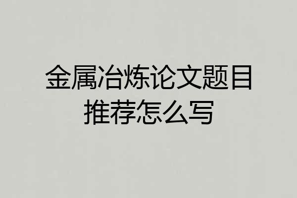 金属冶炼论文题目推荐怎么写