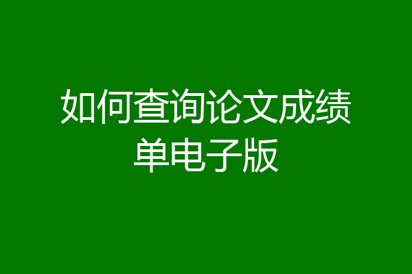 如何查询论文成绩单电子版
