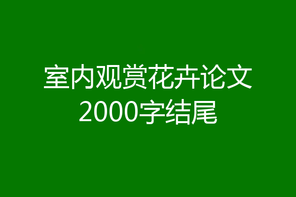 室内观赏花卉论文2000字结尾
