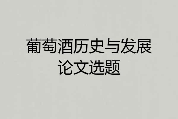 葡萄酒历史与发展论文选题