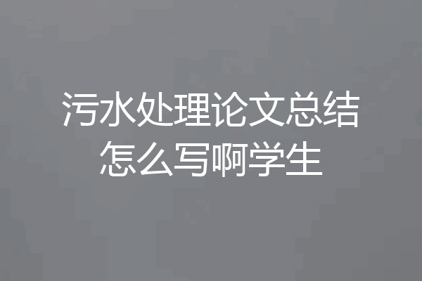 污水处理论文总结怎么写啊学生