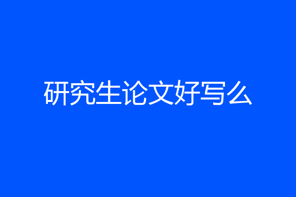 研究生论文好写么