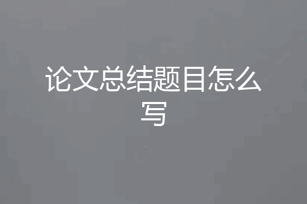 论文总结题目怎么写