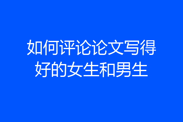如何评论论文写得好的女生和男生