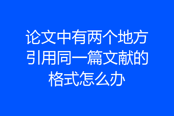 论文中有两个地方引用同一篇文献的格式怎么办