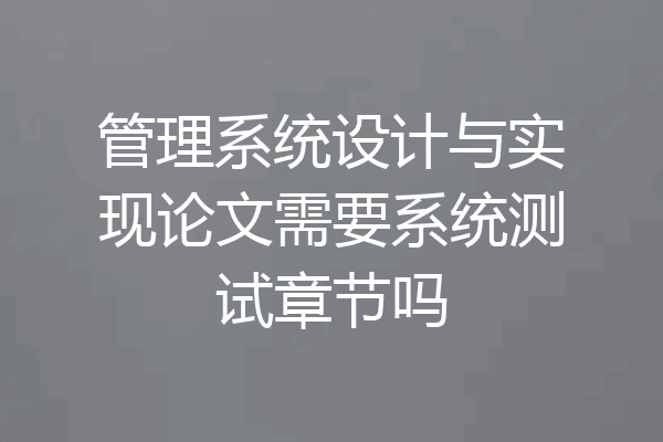管理系统设计与实现论文需要系统测试章节吗