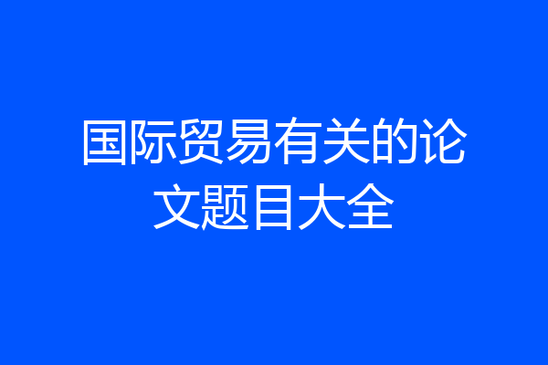 国际贸易有关的论文题目大全