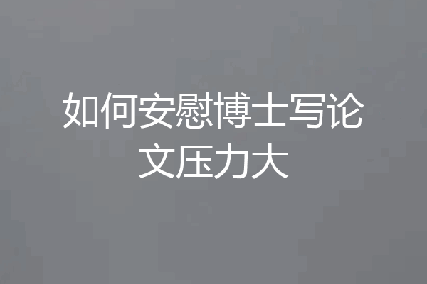 如何安慰博士写论文压力大