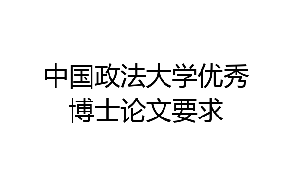 中国政法大学优秀博士论文要求