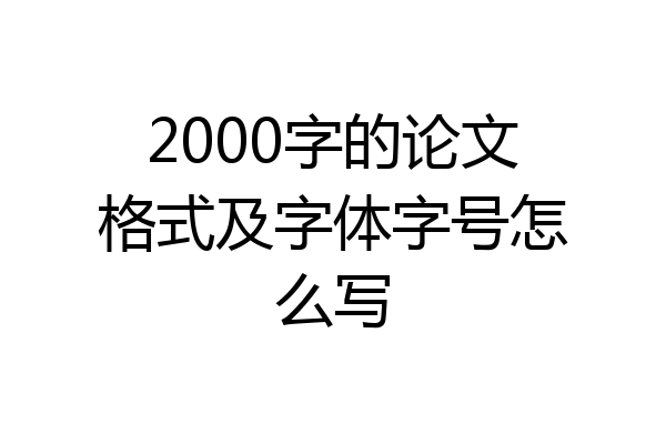 2000字的论文格式及字体字号怎么写
