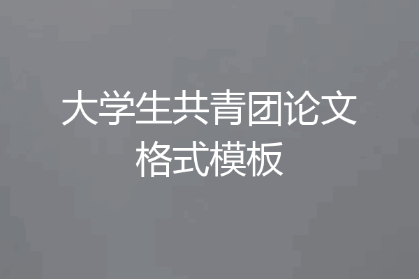 大学生共青团论文格式模板