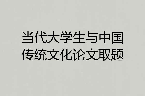 当代大学生与中国传统文化论文取题