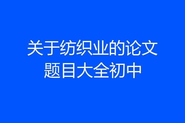 关于纺织业的论文题目大全初中
