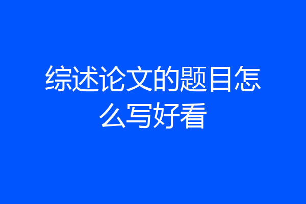 综述论文的题目怎么写好看