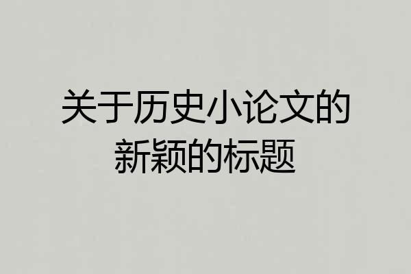 关于历史小论文的新颖的标题