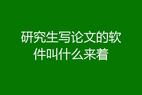 研究生写论文的软件叫什么来着