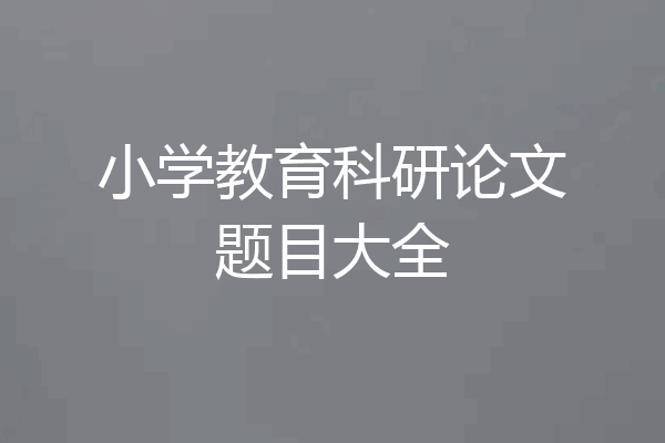 小学教育科研论文题目大全