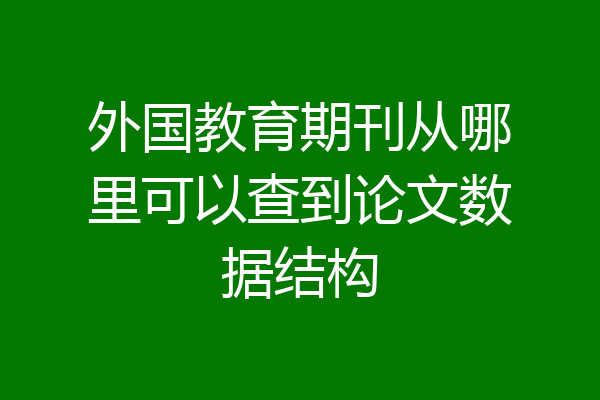 外国教育期刊从哪里可以查到论文数据结构