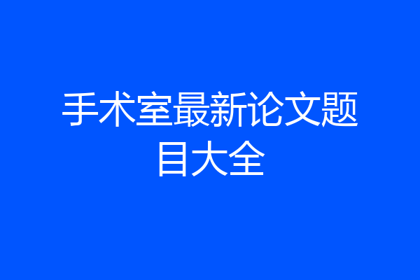 手术室最新论文题目大全