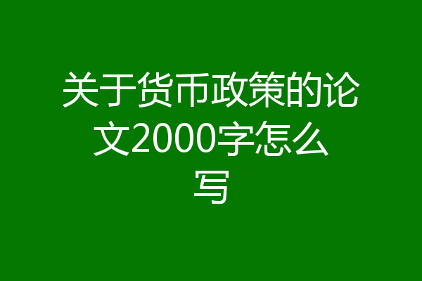 关于货币政策的论文2000字怎么写