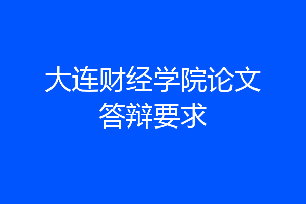 大连财经学院论文答辩要求